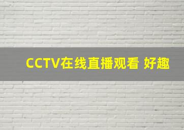 CCTV在线直播观看 好趣